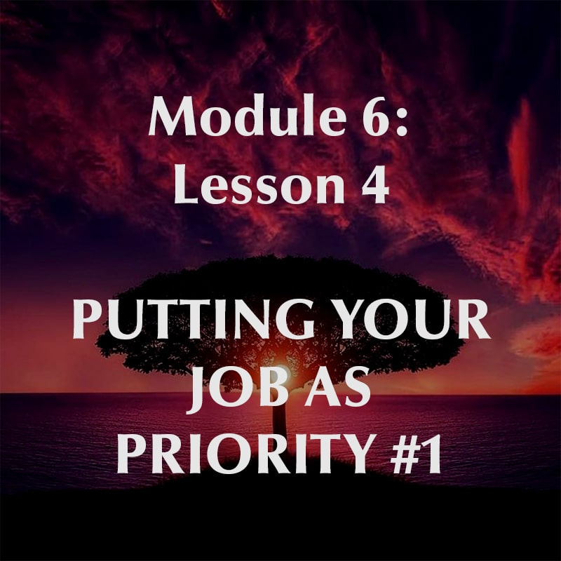 Module 6, Lesson 4, Putting Your Job As Priority One