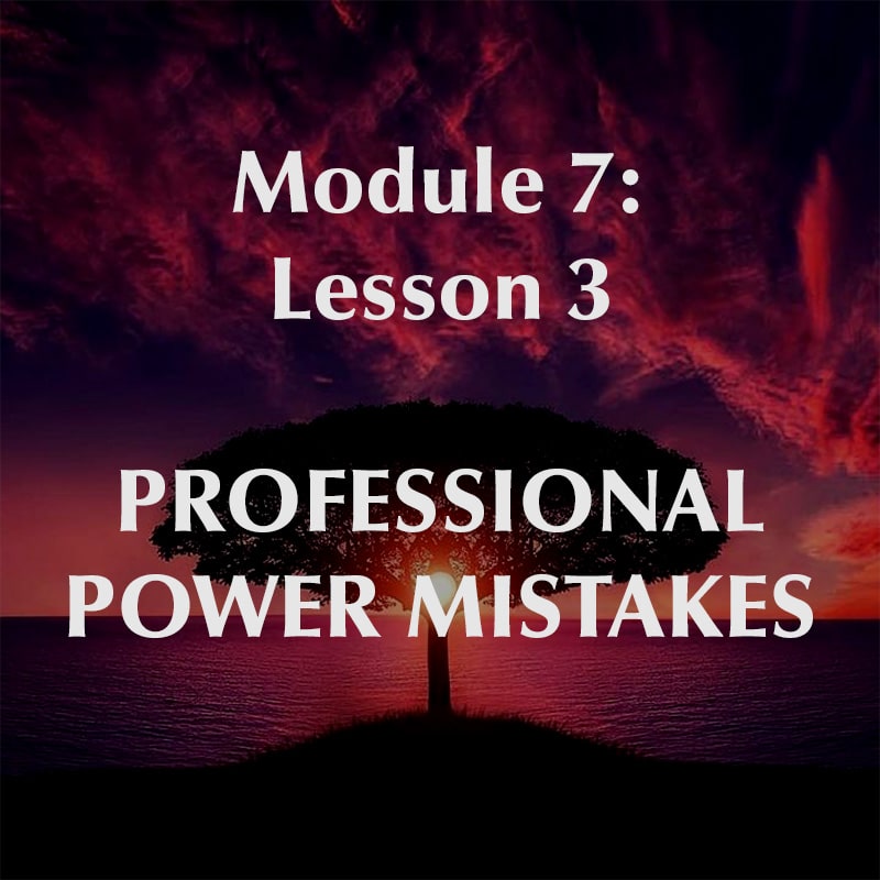 Module 7, Lesson 3, Professional Power Mistakes